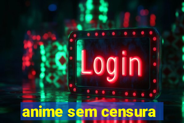 anime sem censura